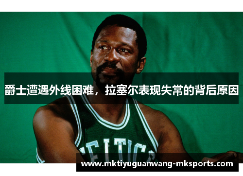 爵士遭遇外线困难，拉塞尔表现失常的背后原因