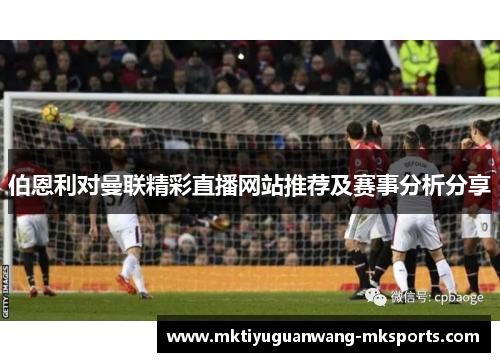 伯恩利对曼联精彩直播网站推荐及赛事分析分享